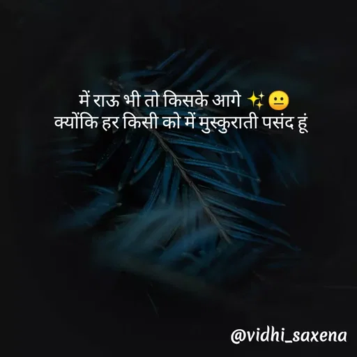 Quote by Vidhi Saxena -  में राऊ भी तो किसके आगे ✨😐
क्योंकि हर किसी को में मुस्कुराती पसंद हूं  - Made using Quotes Creator App, Post Maker App