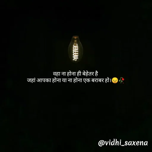 Quote by Vidhi Saxena - वहा ना होना ही बेहेतर है 
जहां आपका होना या ना होना एक बराबर हो।😔🥀 - Made using Quotes Creator App, Post Maker App