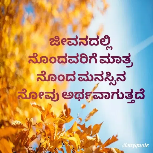 Quote by Honne Gowda - ಜೀವನದಲ್ಲಿ 
ನೊಂದವರಿಗೆ ಮಾತ್ರ 
ನೊಂದ ಮನಸ್ಸಿನ
ನೋವು ಅರ್ಥವಾಗುತ್ತದೆ - Made using Quotes Creator App, Post Maker App