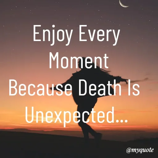 Quote by LIJARANI ROUT - Enjoy Every
 Moment
Because Death Is 
Unexpected... - Made using Quotes Creator App, Post Maker App