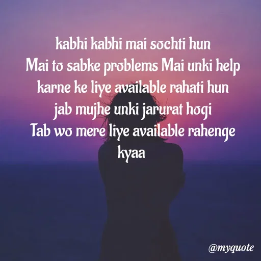 Quote by LIJARANI ROUT - kabhi kabhi mai sochti hun
Mai to sabke problems Mai unki help
karne ke liye available rahati hun
jab mujhe unki jarurat hogi
Tab wo mere liye available rahenge
kyaa  - Made using Quotes Creator App, Post Maker App