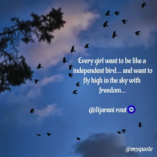 Quote by LIJARANI ROUT - Every girl want to be like a 
independent bird... and want to
fly high in the sky with 
freedom...

@lijarani rout🧿 - Made using Quotes Creator App, Post Maker App