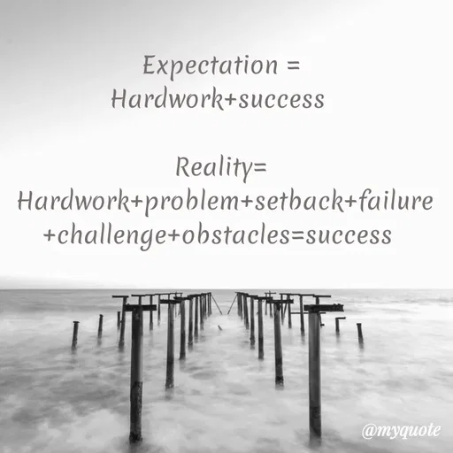 Quote by LIJARANI ROUT - Expectation =
Hardwork+success 

Reality=
 Hardwork+problem+setback+failure+challenge+obstacles=success  - Made using Quotes Creator App, Post Maker App
