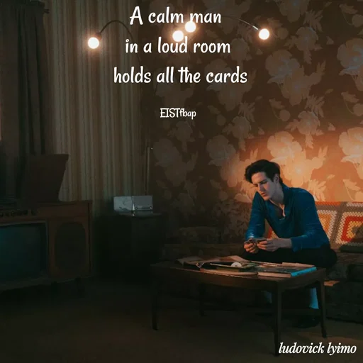 Quote by Ludovick Lyimo - A calm man 
in a loud room
 holds all the cards

EISTfbap - Made using Quotes Creator App, Post Maker App