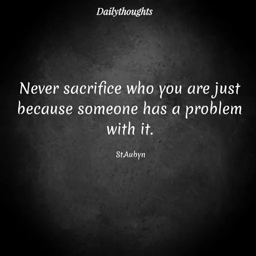 Quote by Robby Chance - Dailythoughts
Never sacrifice who you are just
because someone has a problem
with it.
St.Aubyn
 - Made using Quotes Creator App, Post Maker App