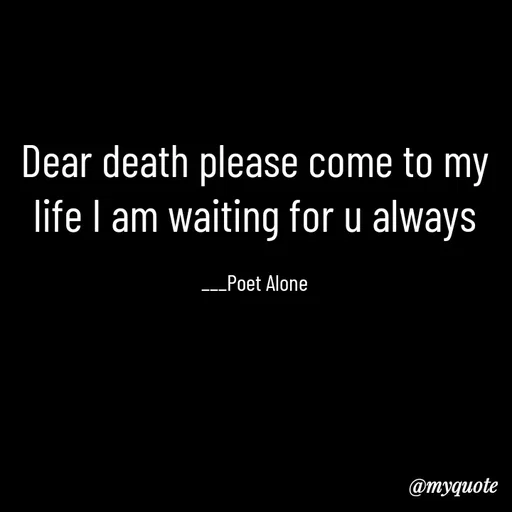 Quote by SILENT FOREVER - Dear death please come to my life I am waiting for u always

___Poet Alone - Made using Quotes Creator App, Post Maker App