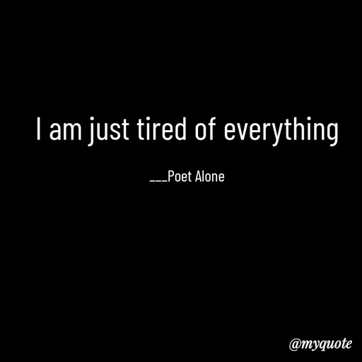 Quote by SILENT FOREVER - I am just tired of everything

___Poet Alone - Made using Quotes Creator App, Post Maker App