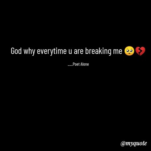Quote by SILENT FOREVER - God why everytime u are breaking me 🥺💔

___Poet Alone - Made using Quotes Creator App, Post Maker App
