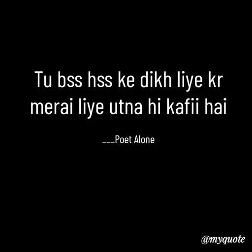 Quote by SILENT FOREVER - Tu bss hss ke dikh liye kr
merai liye utna hi kafii hai

___Poet Alone - Made using Quotes Creator App, Post Maker App