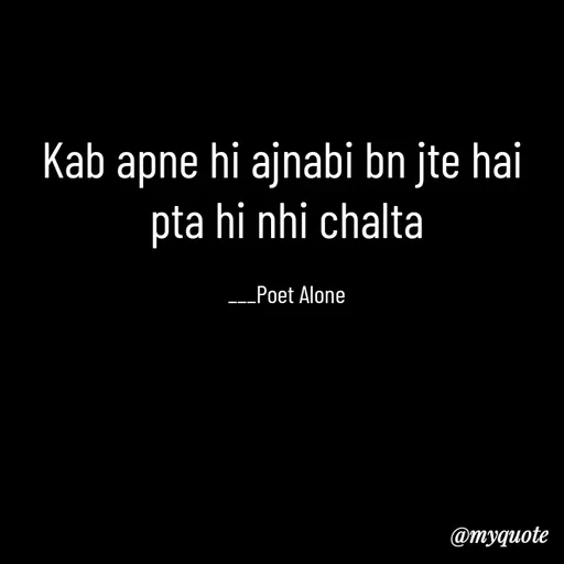 Quote by SILENT FOREVER - Kab apne hi ajnabi bn jte hai 
pta hi nhi chalta

___Poet Alone - Made using Quotes Creator App, Post Maker App