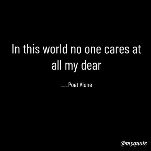 Quote by SILENT FOREVER - In this world no one cares at all my dear

___Poet Alone - Made using Quotes Creator App, Post Maker App