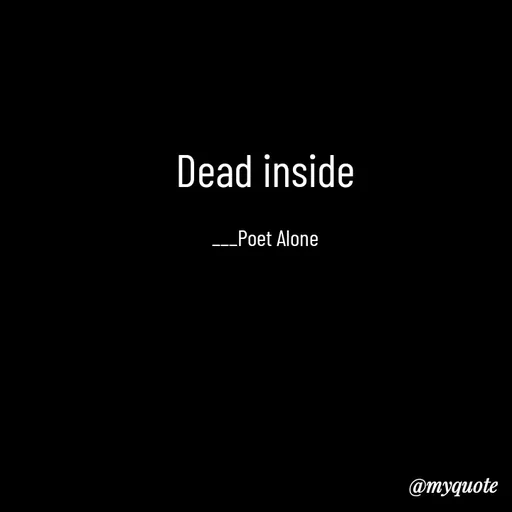 Quote by SILENT FOREVER - Dead inside

___Poet Alone - Made using Quotes Creator App, Post Maker App
