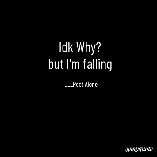 Quote by SILENT FOREVER - Idk Why? 
but I'm falling 

___Poet Alone - Made using Quotes Creator App, Post Maker App