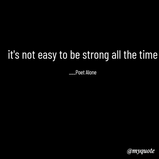 Quote by SILENT FOREVER - it's not easy to be strong all the time

___Poet Alone - Made using Quotes Creator App, Post Maker App