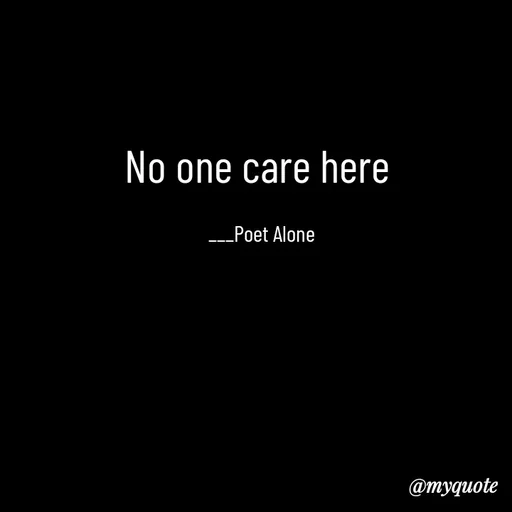 Quote by SILENT FOREVER - No one care here 

___Poet Alone - Made using Quotes Creator App, Post Maker App