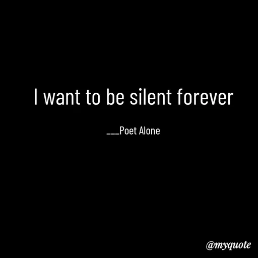 Quote by SILENT FOREVER - I want to be silent forever

___Poet Alone - Made using Quotes Creator App, Post Maker App