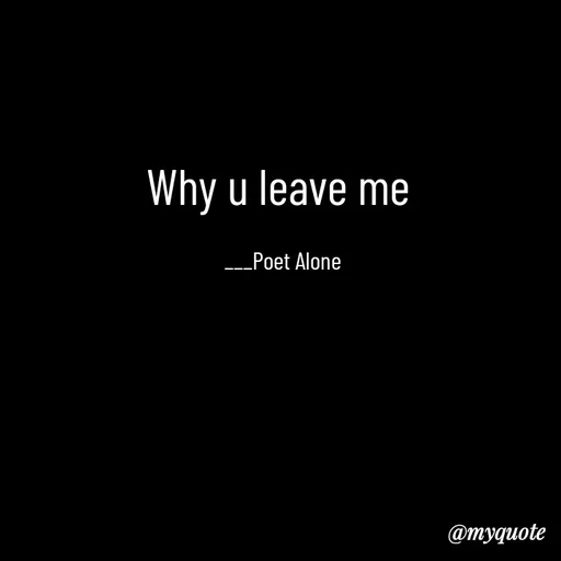 Quote by SILENT FOREVER - Why u leave me 

___Poet Alone - Made using Quotes Creator App, Post Maker App