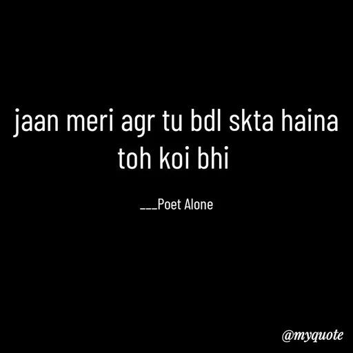 Quote by SILENT FOREVER - jaan meri agr tu bdl skta haina toh koi bhi 

___Poet Alone - Made using Quotes Creator App, Post Maker App