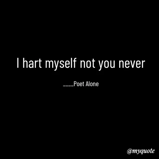 Quote by SILENT FOREVER - I hart myself not you never

____Poet Alone - Made using Quotes Creator App, Post Maker App