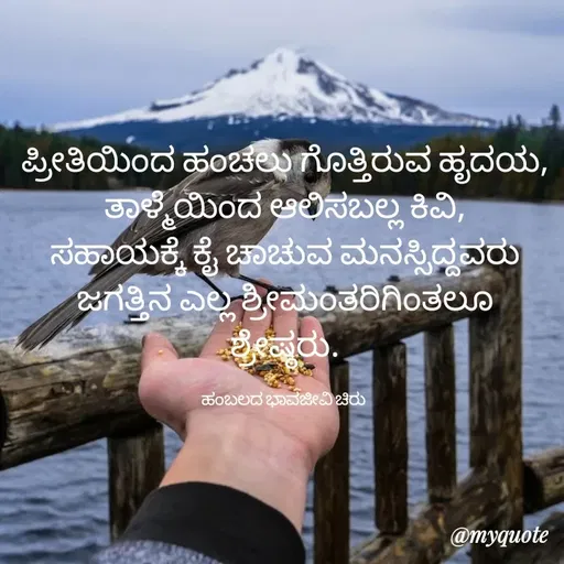 Quote by Charanth Hiremath - ಪ್ರೀತಿಯಿಂದ ಹಂಚಲು ಗೊತ್ತಿರುವ ಹೃದಯ,
ತಾಳ್ಮೆಯಿಂದ ಆಲಿಸಬಲ್ಲ ಕಿವಿ,
ಸಹಾಯಕ್ಕೆ ಕೈ ಚಾಚುವ ಮನಸ್ಸಿದ್ದವರು
ಜಗತ್ತಿನ ಎಲ್ಲ ಶ್ರೀಮಂತರಿಗಿಂತಲೂ ಶ್ರೇಷ್ಠರು.

ಹಂಬಲದ ಭಾವಜೀವಿ ಚಿರು  - Made using Quotes Creator App, Post Maker App