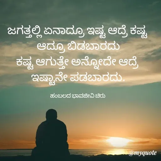 Quote by Charanth Hiremath - ಜಗತ್ತಲ್ಲಿ ಏನಾದ್ರೂ ಇಷ್ಟ ಆದ್ರೆ ಕಷ್ಟ 
ಆದ್ರೂ ಬಿಡಬಾರದು
ಕಷ್ಟ ಆಗುತ್ತೇ ಅನ್ನೋದೇ ಆದ್ರೆ 
ಇಷ್ಟಾನೇ ಪಡಬಾರದು.

ಹಂಬಲದ ಭಾವಜೀವಿ ಚಿರು  - Made using Quotes Creator App, Post Maker App