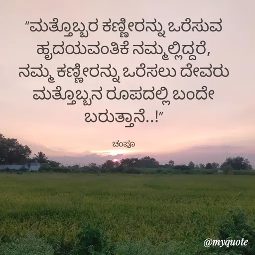 Quote by Charanth Hiremath - “ಮತ್ತೊಬ್ಬರ ಕಣ್ಣೀರನ್ನು ಒರೆಸುವ ಹೃದಯವಂತಿಕೆ ನಮ್ಮಲ್ಲಿದ್ದರೆ, ನಮ್ಮ ಕಣ್ಣೀರನ್ನು ಒರೆಸಲು ದೇವರು ಮತ್ತೊಬ್ಬನ ರೂಪದಲ್ಲಿ ಬಂದೇ ಬರುತ್ತಾನೆ..!”

ಚಂಪೂ - Made using Quotes Creator App, Post Maker App