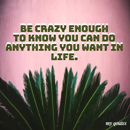 Quote by Vijaya Ch - BE CRAZY ENOUGH
TO KNOW YOU CAN DO
ANYTHING YOU WANT IN
LIFE.
my qoutes
 - Made using Quotes Creator App, Post Maker App