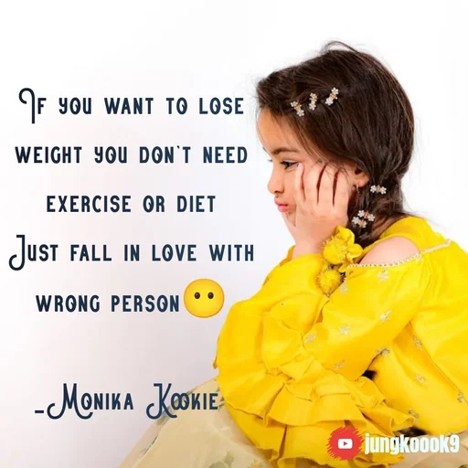 Quote by Monika Kookie - If you want to lose weight you don't need exercise or diet
Just fall in love with wrong person😶

_Monika Kookie  - Made using Quotes Creator App, Post Maker App