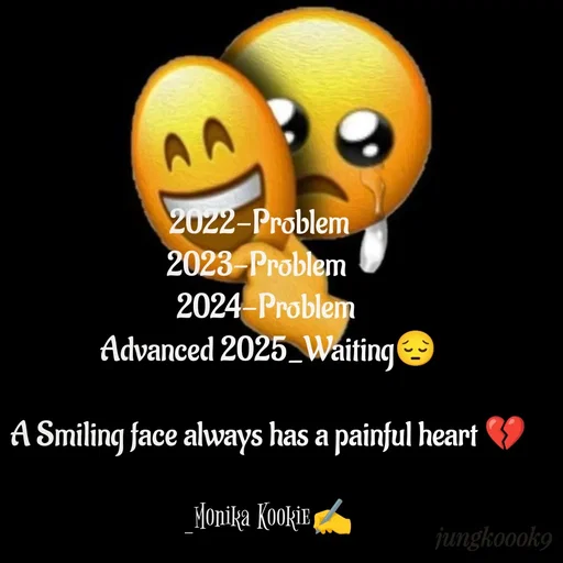 Quote by Monika Kookie - 
  2022-Problem     
2023-Problem    
2024-Problem 
Advanced 2025_Waiting😔

A Smiling face always has a painful heart 💔

_Monika Kookie✍️



 - Made using Quotes Creator App, Post Maker App