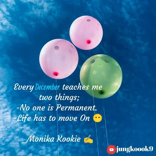 Quote by Monika Kookie - Every December teaches me
 two things;
-No one is Permanent. 
-Life has to move On 😶

_Monika Kookie ✍️ - Made using Quotes Creator App, Post Maker App