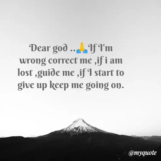 Quote by Shikha gandhi - Dear god ..🙏If I'm wrong correct me ,if i am lost ,guide me ,if I start to give up keep me going on. - Made using Quotes Creator App, Post Maker App