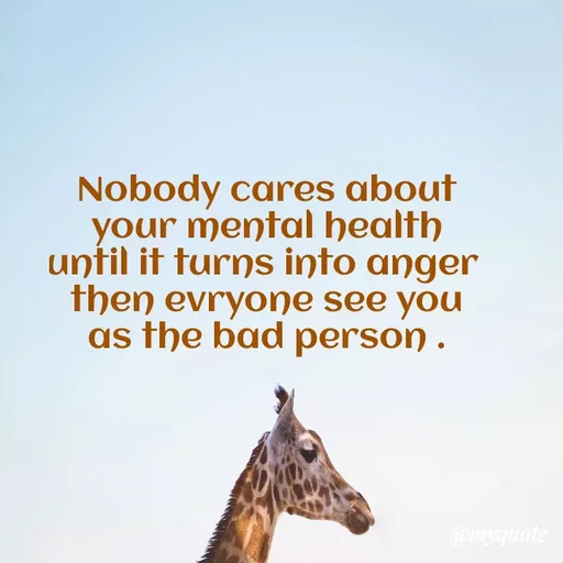 Quote by Shikha gandhi - Nobody cares about your mental health until it turns into anger 
then evryone see you as the bad person . - Made using Quotes Creator App, Post Maker App