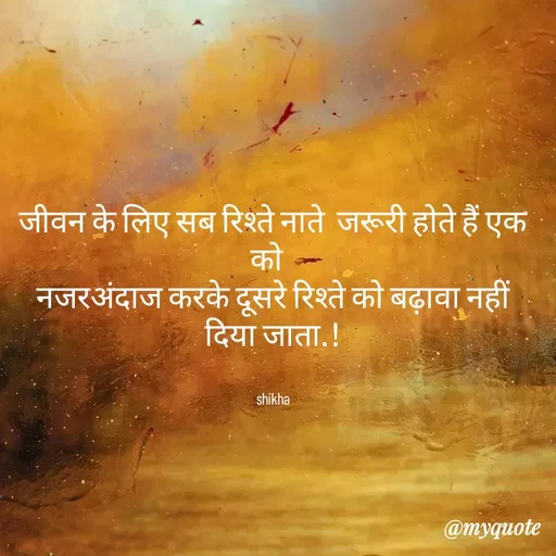 Quote by Shikha gandhi - जीवन के लिए सब रिश्ते नाते  जरूरी होते हैं एक को  
नजरअंदाज करके दूसरे रिश्ते को बढ़ावा नहीं दिया जाता.!


shikha - Made using Quotes Creator App, Post Maker App