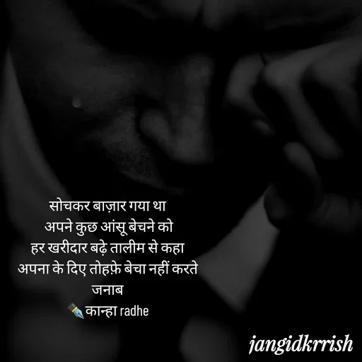 Quote by Kanha Jangid - सोचकर बाज़ार गया था 
अपने कुछ आंसू बेचने को
हर खरीदार बढ़े तालीम से कहा 
अपना के दिए तोहफ़े बेचा नहीं करते 
जनाब 
✒️कान्हा radhe 

 - Made using Quotes Creator App, Post Maker App