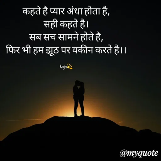 Quote by kaju - कहते है प्यार अंधा होता है,
सही कहते है।
सब सच सामने होते है,
फिर भी हम झूठ पर यकीन करते है।।

kaju💫 - Made using Quotes Creator App, Post Maker App