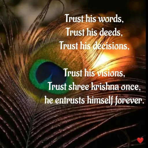 Quote by vandana - Trust his words,
Trust his deeds,
Trust his decisions,

Trust his visions,
Trust shree krishna once,
he entrusts himself forever. - Made using Quotes Creator App, Post Maker App