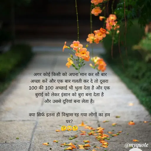 Quote by prachi saini - अगर कोई किसी को अपना मान कर सौ बार
अच्छा करें और एक बार गलती कर दे तो दूसरा
100 की 100 अच्छाई भी भुला देता है और एक
बुराई को लेकर इंसान को बुरा बना देता है।
और उससे दूरियां बना लेता है।
क्या सिर्फ इतना ही विश्वास रह गया लोगों का हम
पर?
Prachi Saini
@myquote
 - Made using Quotes Creator App, Post Maker App