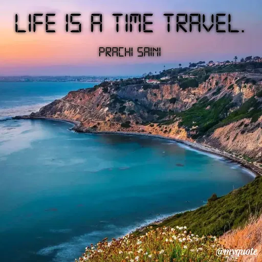 Quote by prachi saini - LIFE IS A TIME TRAVEL.
PRACHI SAINI
@myquote
 - Made using Quotes Creator App, Post Maker App