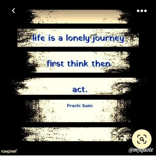 Quote by prachi saini - ....
life is a lonely journey
first think then
act.
Prachi Saini
rawpixel
@myquote
 - Made using Quotes Creator App, Post Maker App