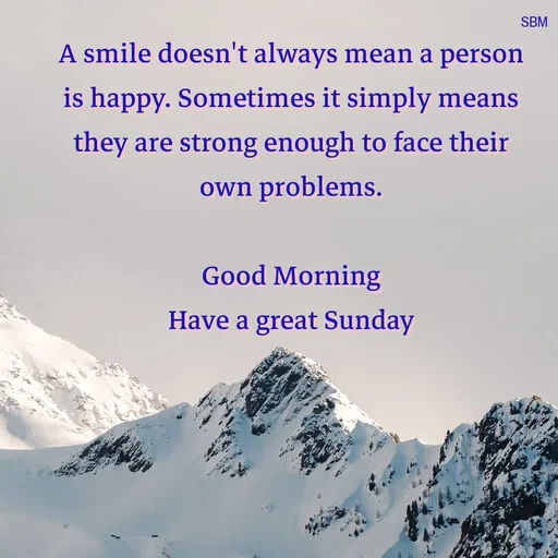 Quote by Ballamurugan S - A smile doesn't always mean a person is happy. Sometimes it simply means they are strong enough to face their own problems.

Good Morning
Have a great Sunday - Made using Quotes Creator App, Post Maker App