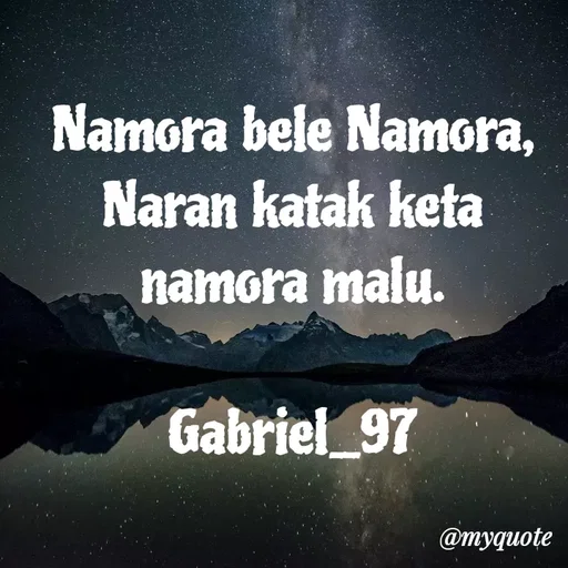 Quote by Gabriel Soares Vila Nova - Namora bele Namora,
Naran katak keta
namora malu.
Gabriel_97
@myquote
 - Made using Quotes Creator App, Post Maker App