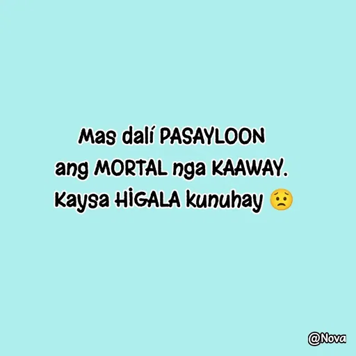 Quote by Nova Degulacion Dondoyano - Mas dalí PASAYLOON 
ang MORTAL nga KAAWAY. 
Kaysa HIGALA kunuhay 😟 - Made using Quotes Creator App, Post Maker App