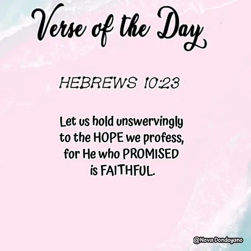 Quote by Nova Degulacion Dondoyano - Let us hold unswervingly 
to the HOPE we profess, 
for He who PROMISED 
is FAITHFUL. - Made using Quotes Creator App, Post Maker App