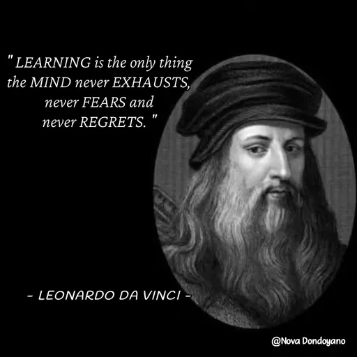 Quote by Nova Degulacion Dondoyano - " LEARNING is the only thing 
the MIND never EXHAUSTS, 
never FEARS and 
never REGRETS. "  - Made using Quotes Creator App, Post Maker App