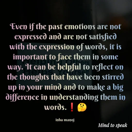 Quote by M.INBA😎☺️❤️ - Even if the past emotions are not expressed and are not satisfied with the expression of words, it is important to face them in some way. It can be helpful to reflect on the thoughts that have been stirred up in your mind and to make a big difference in understanding them in words.❗🤔

inba manoj  - Made using Quotes Creator App, Post Maker App