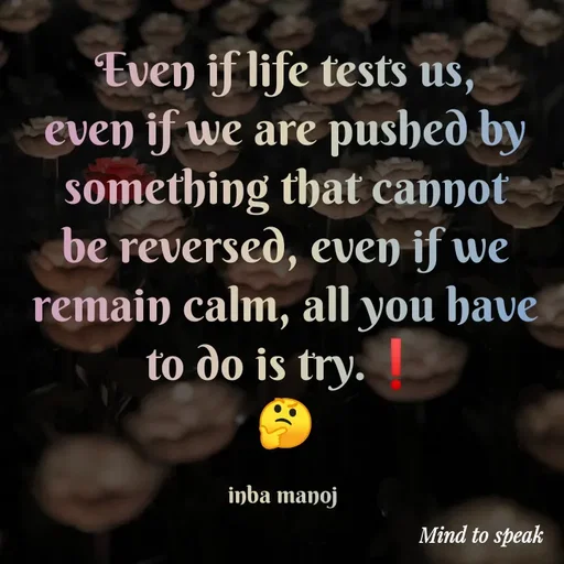Quote by M.INBA😎☺️❤️ - Even if life tests us, even if we are pushed by something that cannot be reversed, even if we remain calm, all you have to do is try.❗
🤔

inba manoj  - Made using Quotes Creator App, Post Maker App