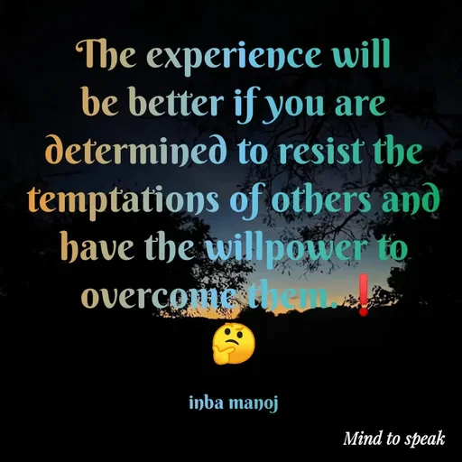 Quote by M.INBA😎☺️❤️ - The experience will be better if you are determined to resist the temptations of others and have the willpower to overcome them.❗
🤔

inba manoj - Made using Quotes Creator App, Post Maker App