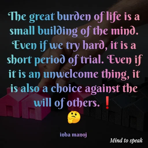Quote by M.INBA😎☺️❤️ - The great burden of life is a small building of the mind. Even if we try hard, it is a short period of trial. Even if it is an unwelcome thing, it is also a choice against the will of others.❗
🤔

inba manoj  - Made using Quotes Creator App, Post Maker App
