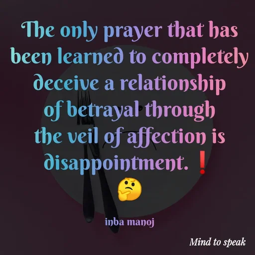 Quote by M.INBA😎☺️❤️ - The only prayer that has been learned to completely deceive a relationship of betrayal through the veil of affection is disappointment.❗
🤔

inba manoj - Made using Quotes Creator App, Post Maker App