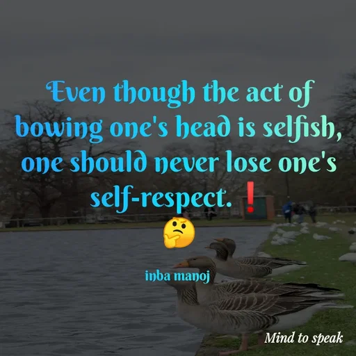 Quote by M.INBA😎☺️❤️ - Even though the act of bowing one's head is selfish, one should never lose one's self-respect.❗
🤔

inba manoj  - Made using Quotes Creator App, Post Maker App